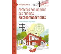 Protéger son habitat des champs électromagnétiques - Guide technique et pratique