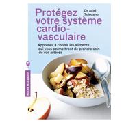 Protégez votre système cardio-vasculaire: Apprenez à choisir les aliments qui vous permettront de prendre soin de vos artères