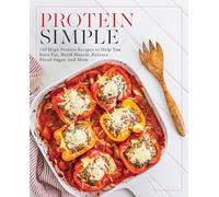 Protein Simple: 150 High-protein Recipes for Burning Fat, Building Muscle, and Living Strong