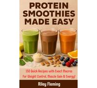 Protein Smoothies Made Easy: 150 Quick Recipes with Exact Macros - For Weight Control, Muscle Gain & Energy!