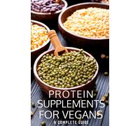 Protein Supplements For Vegans: Plant-Powered Protein: Navigating The Vegan Protein Sources, Supplements, And Sustainable Protein For Healthy Vegan Living