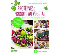 Protéines : priorité au végétal: Préserver sa santé, protéger la planète