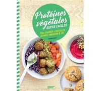 Protéines végétales super faciles: Pois chiches, lentilles, quinoa, sarrasin & cie