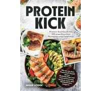 Proteinkick: Protein Kochbuch mit 100 eiweißreichen Rezepten und Farbfotos. Wie du mit dem Powerstoff Eiweiß deinen Muskelaufbau und Fettverbrennung förderst sowie dein Wohlbefinden steigerst