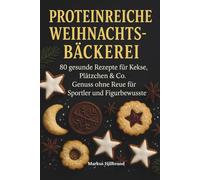 Proteinreiche Weihnachtsbäckerei: 80 gesunde Rezepte für Kekse, Plätzchen & Co. - Genuss ohne Reue für Sportler und Figurbewusste