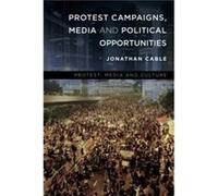 Protest Campaigns Media and Political Opportunities by Jonathan Cable Jonathan Cable (Auteur)