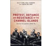 Protest, Defiance And Resistance In The Channel Islands: German Occupation, 1940-45