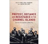 Protest, Defiance And Resistance In The Channel Islands (Paperback) Gilly Carr, Paul Sanders, Louise Willmot (Auteur)