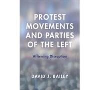 Protest Movements and Parties of the Left by David J. Bailey David J Bailey (Auteur)