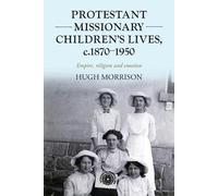 Protestant Missionary Children's Lives, C.1870-1950: Empire, Religion and Emotion