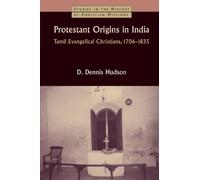 Protestant Origins In India: Tamil Evangelical Christians, 1706-1835