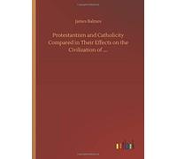 Protestantism And Catholicity Compared In Their Effects On The Civilization Of ....