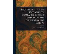 Protestantism and Catholicity Compared in Their Effects on the Civilization of Europe