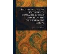 Protestantism And Catholicity Compared In Their Effects On The Civilization Of Europe