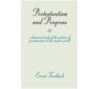Protestantism and Progress: A Historical Study of the Relation of Protestantism to the Modern World Troeltsch, Ernst (Auteur)