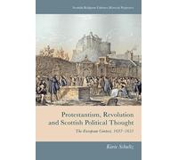 Protestantism, Revolution and Scottish Political Thought: The European Context, 1637-1651