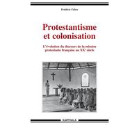 Protestantisme et colonisation. L'évolution du discours de la mission protestante française au XXe siècle - Frédéric Fabre - Karthala - broché - Livre
