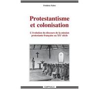 Protestantisme et colonisation. L'évolution du discours de la mission protestante française au XXe siècle Frédéric Fabre (Auteur)