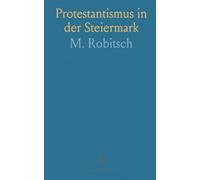Protestantismus in der Steiermark: Eine historische Studie zur Reformation, ihren regionalen Verläufen und politischen Folgen