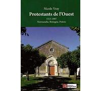 Protestants de l'Ouest: Bretagne, Normandie, Poitou, 1517-1907