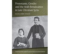 Protestants, Gender And The Arab Renaissance In Late Ottoman Syria