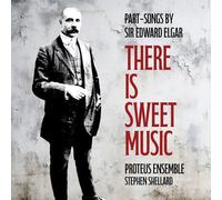 Proteus Ensemble - There Is Sweet Music - Part-Songs By Sir Edward Elgar [Compact Discs]