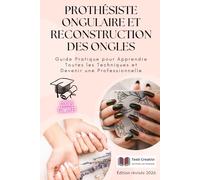 Prothésiste Ongulaire et Reconstruction des Ongles: Guide Pratique pour Apprendre Toutes les Techniques et Devenir une Professionnelle - Édition révisée 2026