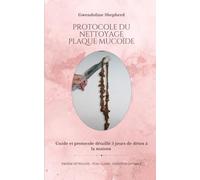 Protocole du nettoyage de la plaque mucoïde: Guide et protocole détaillé 5 jours de détox à la maison