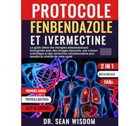 PROTOCOLE FENBENDAZOLE ET IVERMECTINE: Le guide ultime des thérapies anticancéreuses émergentes avec des dosages éprouvés, une cuisson scientifique et ... pour prendre le contrôle de votre santé