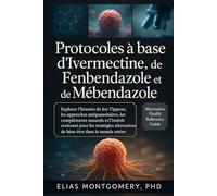 Protocoles à base d’Ivermectine, de Fenbendazole et de Mébendazole: Explorer l’histoire de Joe Tippens, les approches antiparasitaires, les ... de bien-être dans le monde entier