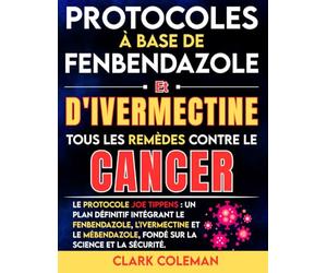 Protocoles à Base De Fenbendazole Et D'ivermectine - Tous Les Remèdes Contre Le Cancer: Le protocole Joe Tippens : un plan définitif intégrant le ... fondé sur la science et la sécurité.