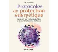 Protocoles de protection énergétique: Apprenez à vous protéger au quotidien avec des méthodes claires et efficaces