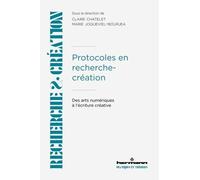 Protocoles En Recherche-Création - Des Arts Numériques À L'écriture Créative