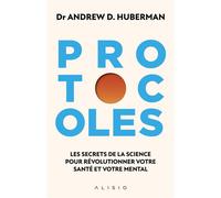 Protocoles Les secrets de la science pour révolutionner votre santé et votre mental - Andrew Huberman - Alisio - broché - Guide