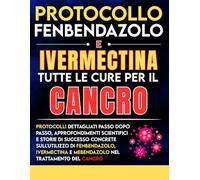 Protocollo Fenbendazolo E Ivermectina - Tutte le cure per il cancro: Protocolli dettagliati passo dopo passo, approfondimenti scientifici e storie di ... e mebendazolo nel trattamento del cancro
