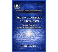 PROTOCOLO BÍBLICO DE LIBERACIÓN: Manual Operativo para el Ministerio de Liberación