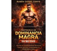 Protocolo de Dominancia Magra en 90 Días: Sistema de entrenamiento, nutrición y disciplina para transformar tu físico paso a paso