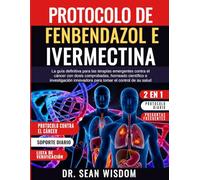 PROTOCOLO DE FENBENDAZOL E IVERMECTINA: La guía definitiva para las terapias emergentes contra el cáncer con dosis comprobadas, horneado científico e ... innovadora para tomar el control de su salud