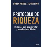 Protocolo de riqueza: El método para generar valor y abundancia en 30 días