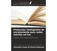Protocolos inteligentes de enrutamiento para redes móviles ad hoc: Concepto, diseño, implementación y análisis.