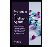Protocols for Intelligent Agents: Interoperability Frameworks and Message Passing Mechanisms for AI Practitioners