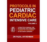 Protocols in Pediatric Cardiac Intensive Care: A Practical Manual for Physicians and Surgeons Caring for Children After Heart Surgery: Your Ultimate ... Pediatric Cardiac Critical Care Unit VOLUME 2