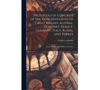 Protocols Of Congress Of The Representatives Of Great Britain, Austria-Hungary, France, Germany, Italy, Russia, And Turkey; For The Settlement Of Affairs In The East