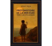 Protohistoire de la mer Égée: Tome 1 : Les Cycladiques