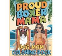 Proud Boxer Mama Dog Mom Coloring Book: A Fun and Heartwarming Coloring Pages for Boxer Lovers of All Ages