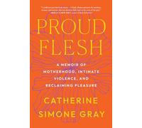 Proud Flesh: A Memoir of Motherhood, Intimate Violence, and Reclaiming Pleasure
