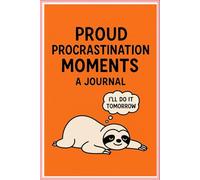 Proud Procrastination Moments: A Funny Daily Journal for Professional Procrastinators and People Who Will Do It Tomorrow