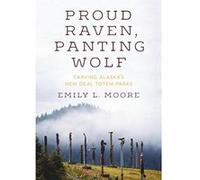 Proud Raven, Panting Wolf: Carving Alaska's New Deal Totem Parks - [Livre en VO] Emily L Moore (Auteur)