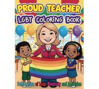 Proud Teacher LGBT Coloring Book Celebration of Love, Diversity and Inclusion: 38 Designs for Teachers, Allies and Students Celebrating LGBTQ Pride and the Power of Inclusive Classrooms