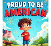 Proud to Be American book for kids : A Children’s Story Celebrating Diversity, Freedom, and Friendship, Stories for Kids About Family, Culture, and Community